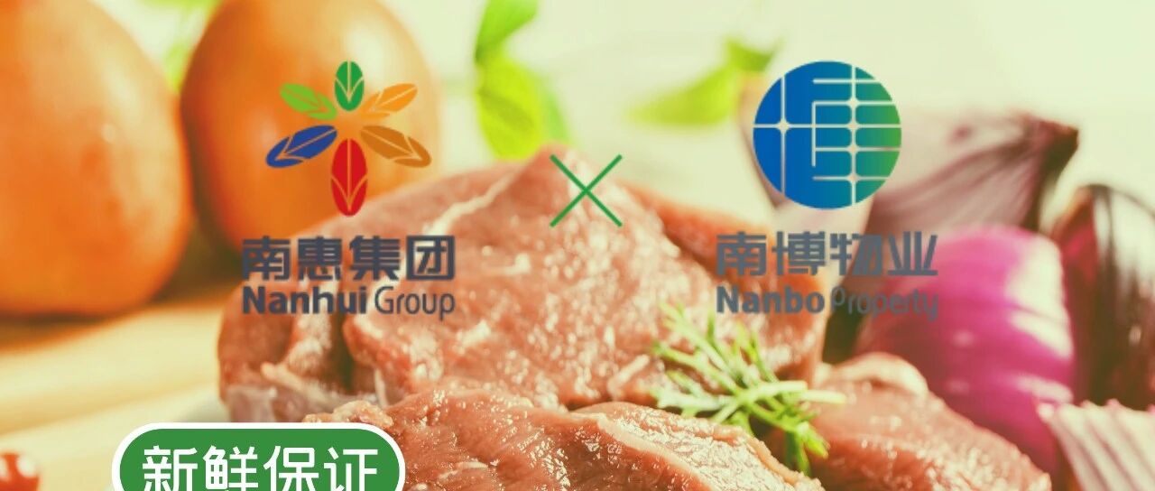 南惠集团 × 南博物业 | 每日新鲜到家门口，省心省钱更省力